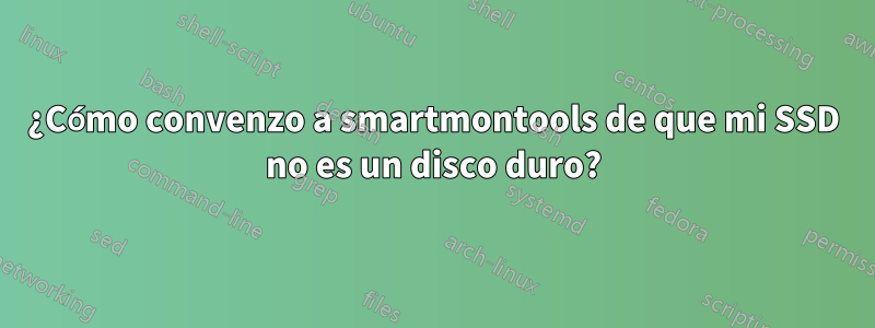 ¿Cómo convenzo a smartmontools de que mi SSD no es un disco duro?