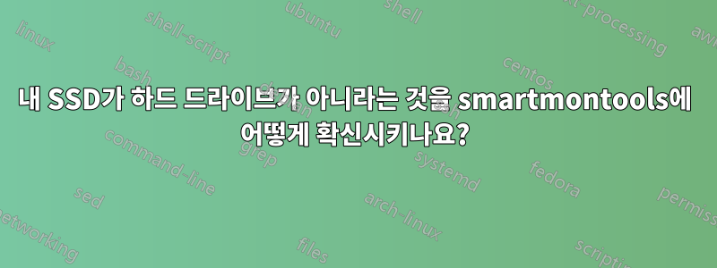 내 SSD가 하드 드라이브가 아니라는 것을 smartmontools에 어떻게 확신시키나요?