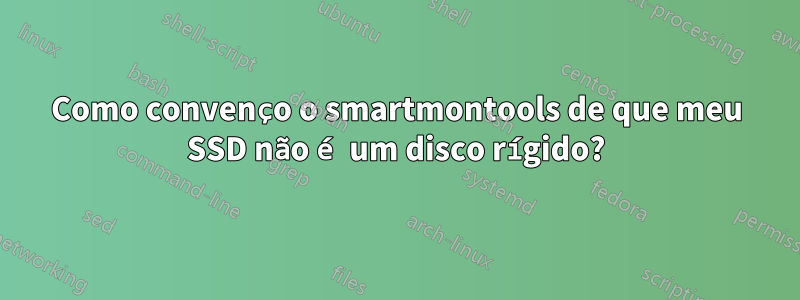 Como convenço o smartmontools de que meu SSD não é um disco rígido?