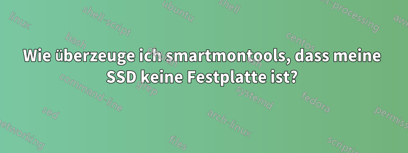 Wie überzeuge ich smartmontools, dass meine SSD keine Festplatte ist?