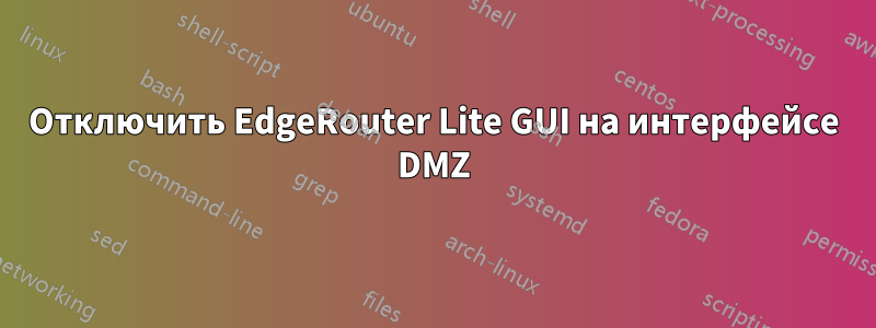 Отключить EdgeRouter Lite GUI на интерфейсе DMZ