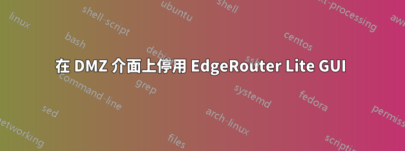 在 DMZ 介面上停用 EdgeRouter Lite GUI