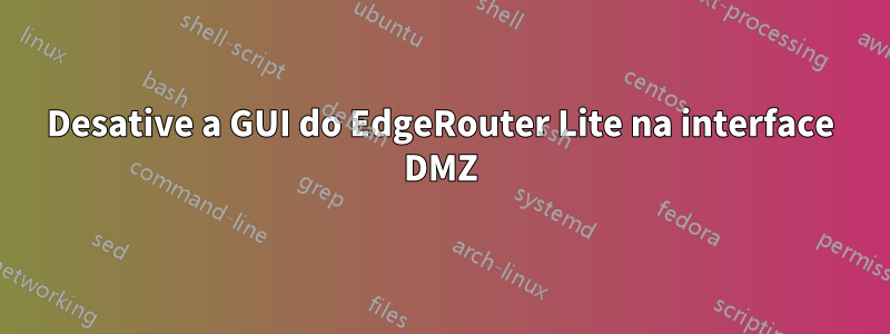 Desative a GUI do EdgeRouter Lite na interface DMZ