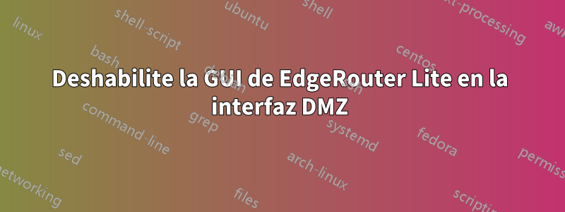 Deshabilite la GUI de EdgeRouter Lite en la interfaz DMZ