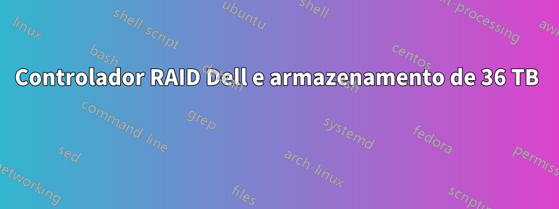 Controlador RAID Dell e armazenamento de 36 TB 