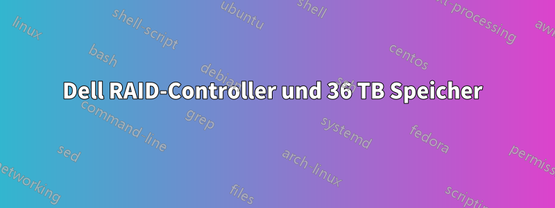 Dell RAID-Controller und 36 TB Speicher 