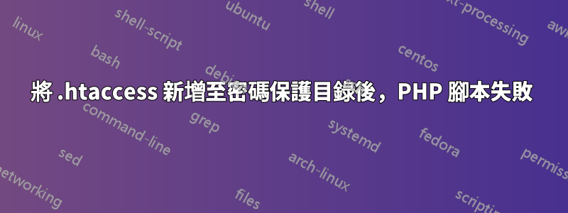 將 .htaccess 新增至密碼保護目錄後，PHP 腳本失敗