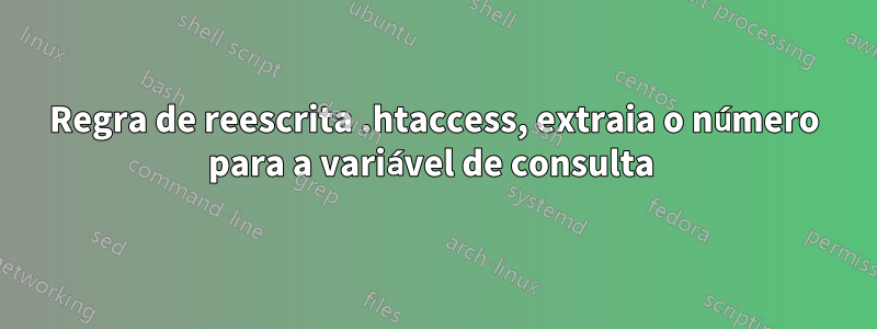 Regra de reescrita .htaccess, extraia o número para a variável de consulta 