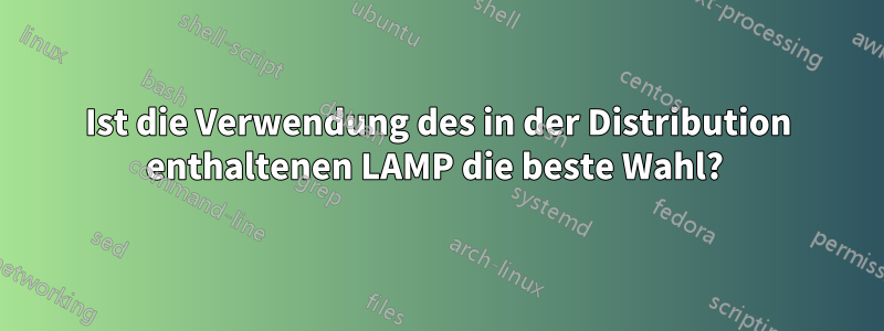 Ist die Verwendung des in der Distribution enthaltenen LAMP die beste Wahl? 