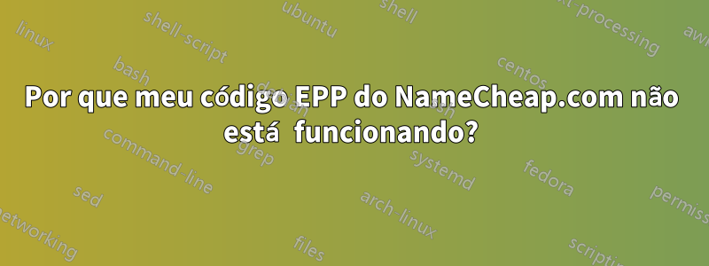 Por que meu código EPP do NameCheap.com não está funcionando?