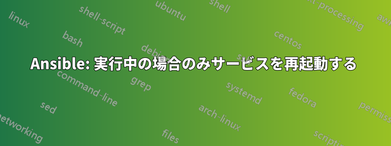 Ansible: 実行中の場合のみサービスを再起動する