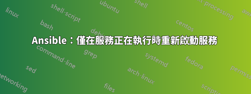 Ansible：僅在服務正在執行時重新啟動服務