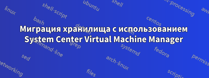 Миграция хранилища с использованием System Center Virtual Machine Manager