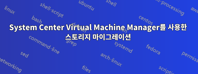 System Center Virtual Machine Manager를 사용한 스토리지 마이그레이션