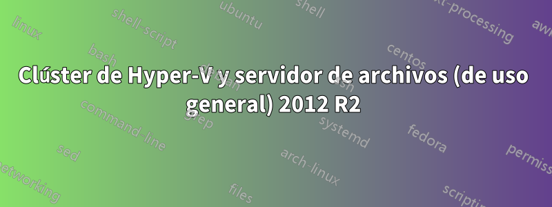 Clúster de Hyper-V y servidor de archivos (de uso general) 2012 R2