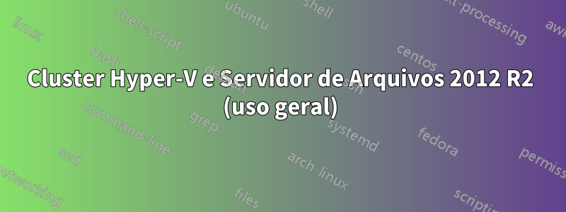 Cluster Hyper-V e Servidor de Arquivos 2012 R2 (uso geral)