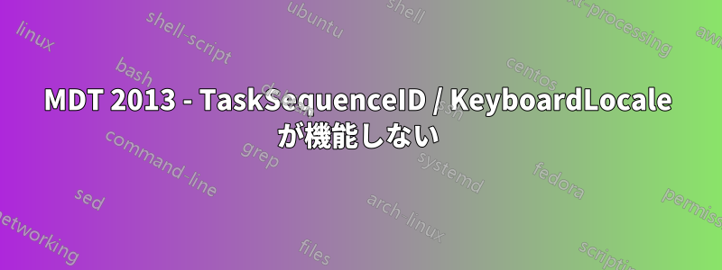 MDT 2013 - TaskSequenceID / KeyboardLocale が機能しない