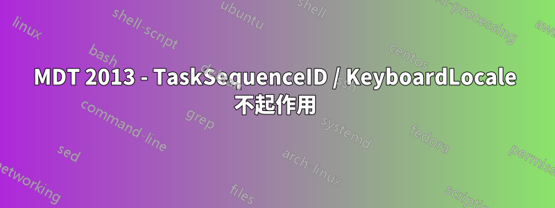 MDT 2013 - TaskSequenceID / KeyboardLocale 不起作用