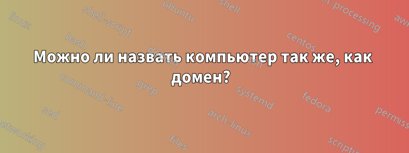 Можно ли назвать компьютер так же, как домен? 