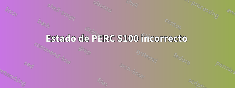 Estado de PERC S100 incorrecto