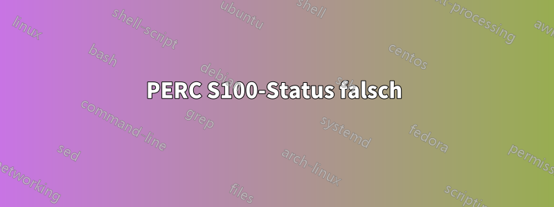 PERC S100-Status falsch