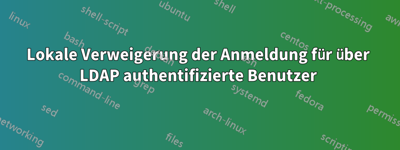 Lokale Verweigerung der Anmeldung für über LDAP authentifizierte Benutzer