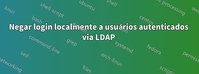 Negar login localmente a usuários autenticados via LDAP