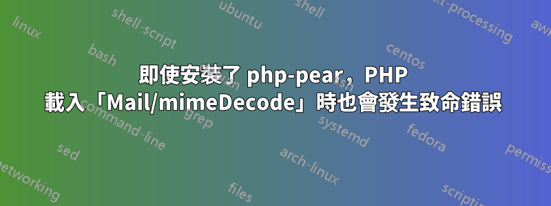 即使安裝了 php-pear，PHP 載入「Mail/mimeDecode」時也會發生致命錯誤