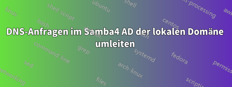 DNS-Anfragen im Samba4 AD der lokalen Domäne umleiten