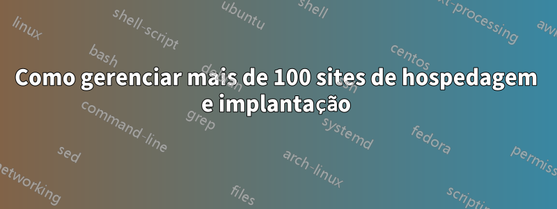 Como gerenciar mais de 100 sites de hospedagem e implantação