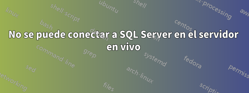 No se puede conectar a SQL Server en el servidor en vivo