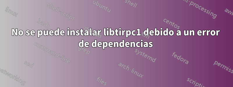 No se puede instalar libtirpc1 debido a un error de dependencias