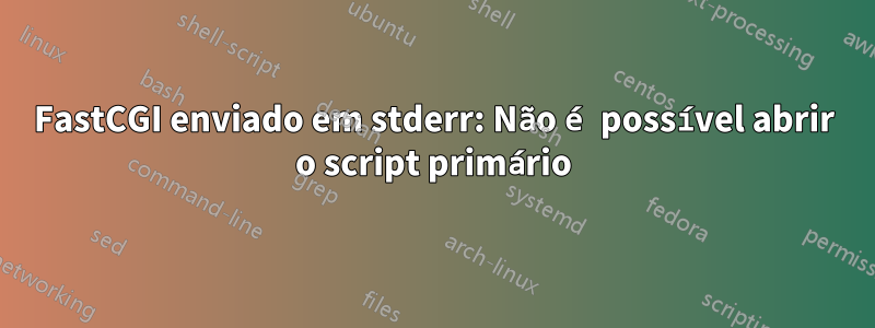 FastCGI enviado em stderr: Não é possível abrir o script primário