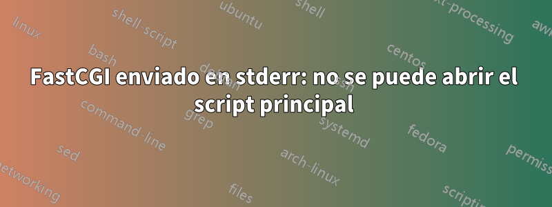 FastCGI enviado en stderr: no se puede abrir el script principal