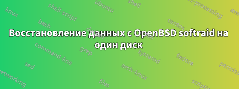 Восстановление данных с OpenBSD softraid на один диск