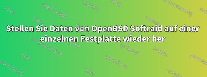 Stellen Sie Daten von OpenBSD Softraid auf einer einzelnen Festplatte wieder her