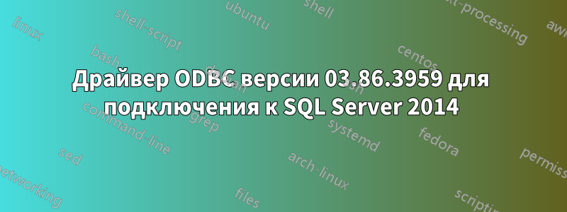 Драйвер ODBC версии 03.86.3959 для подключения к SQL Server 2014