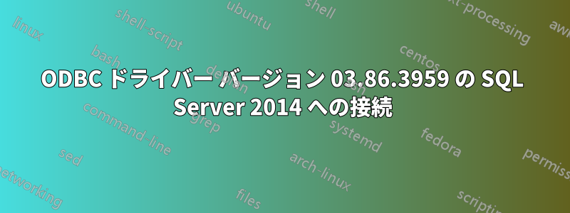 ODBC ドライバー バージョン 03.86.3959 の SQL Server 2014 への接続