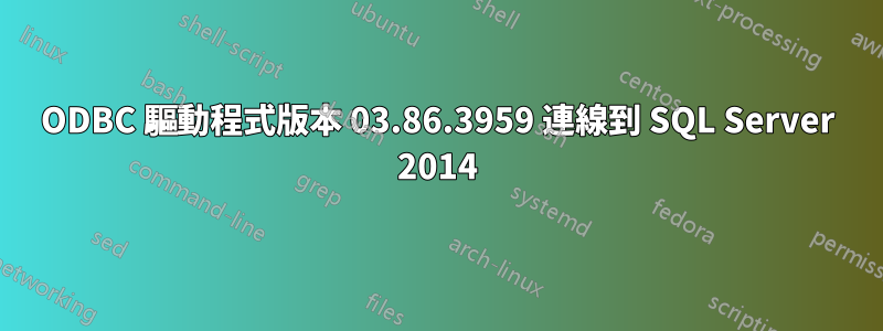 ODBC 驅動程式版本 03.86.3959 連線到 SQL Server 2014