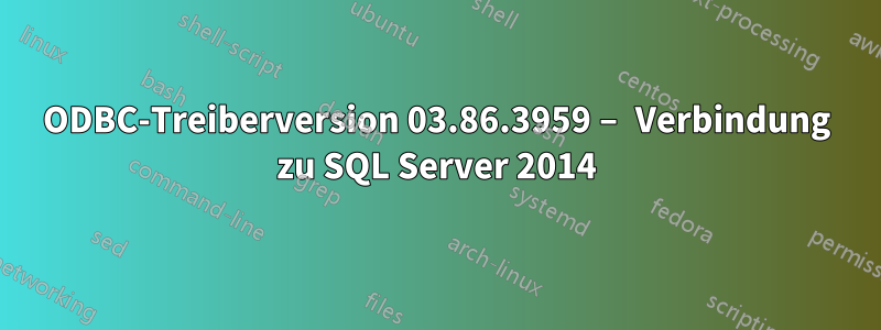 ODBC-Treiberversion 03.86.3959 – Verbindung zu SQL Server 2014