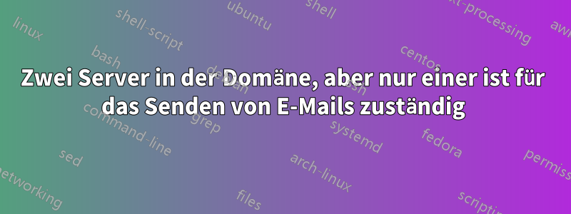 Zwei Server in der Domäne, aber nur einer ist für das Senden von E-Mails zuständig