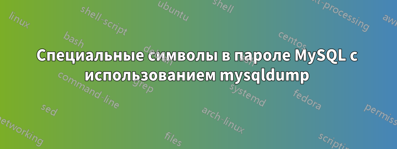 Специальные символы в пароле MySQL с использованием mysqldump