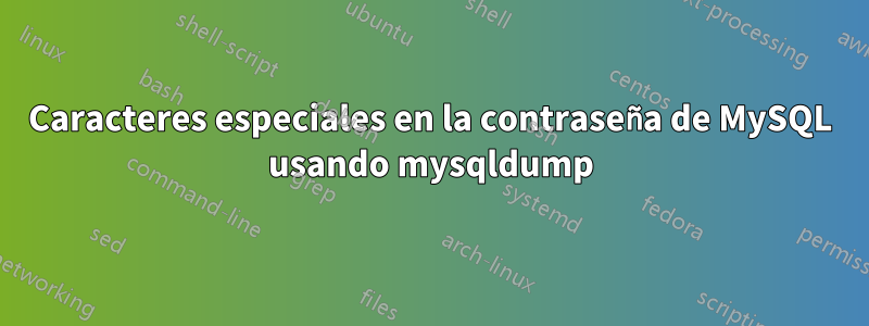 Caracteres especiales en la contraseña de MySQL usando mysqldump