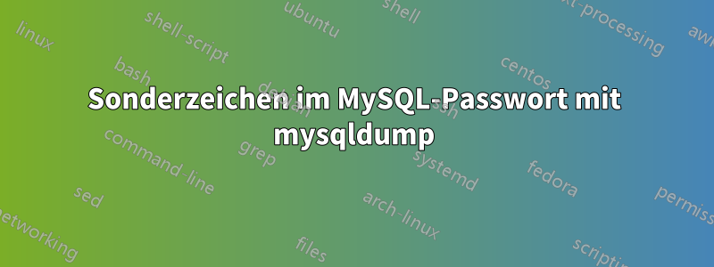 Sonderzeichen im MySQL-Passwort mit mysqldump