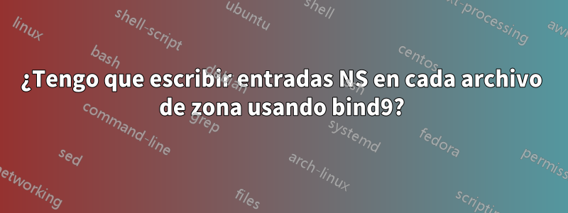 ¿Tengo que escribir entradas NS en cada archivo de zona usando bind9?