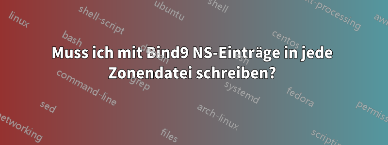 Muss ich mit Bind9 NS-Einträge in jede Zonendatei schreiben?