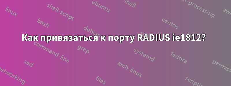 Как привязаться к порту RADIUS ie1812? 