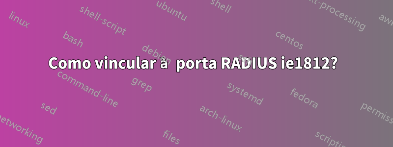 Como vincular à porta RADIUS ie1812? 