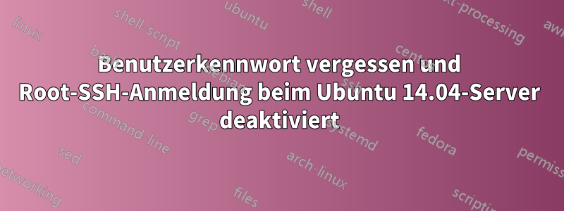 Benutzerkennwort vergessen und Root-SSH-Anmeldung beim Ubuntu 14.04-Server deaktiviert