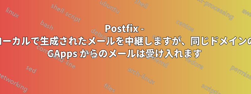 Postfix - ローカルで生成されたメールを中継しますが、同じドメインの GApps からのメールは受け入れます